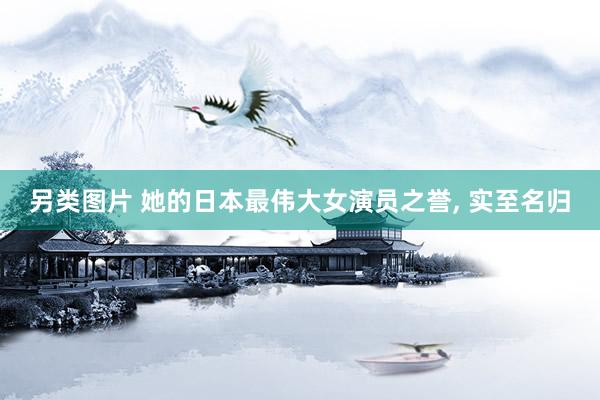 另类图片 她的日本最伟大女演员之誉, 实至名归