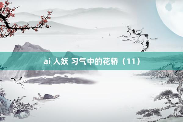 ai 人妖 习气中的花轿（11）
