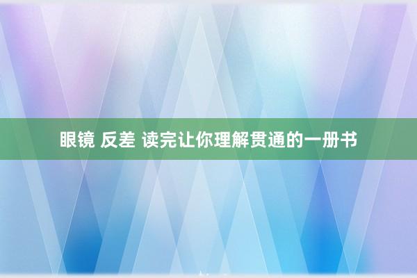 眼镜 反差 读完让你理解贯通的一册书